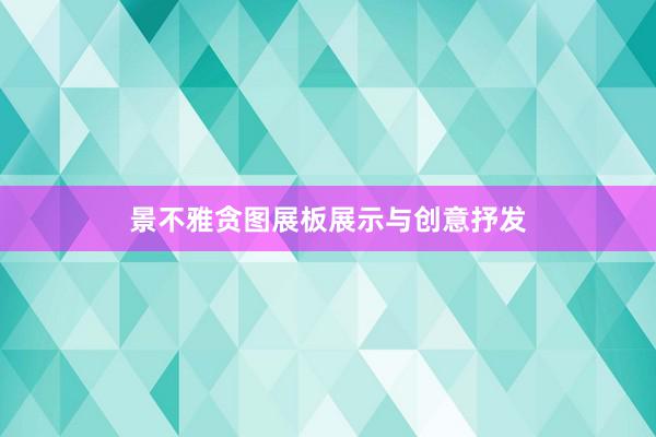 景不雅贪图展板展示与创意抒发